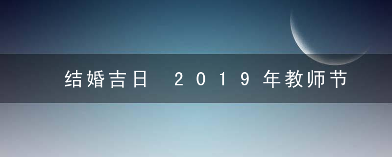 结婚吉日 2019年教师节结婚好吗